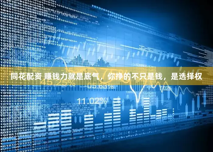 同花配资 赚钱力就是底气，你挣的不只是钱，是选择权