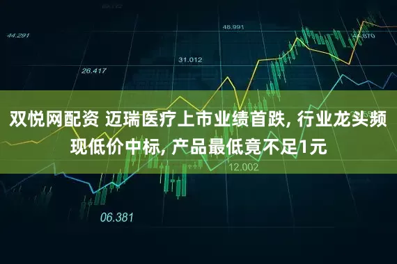 双悦网配资 迈瑞医疗上市业绩首跌, 行业龙头频现低价中标, 产品最低竟不足1元